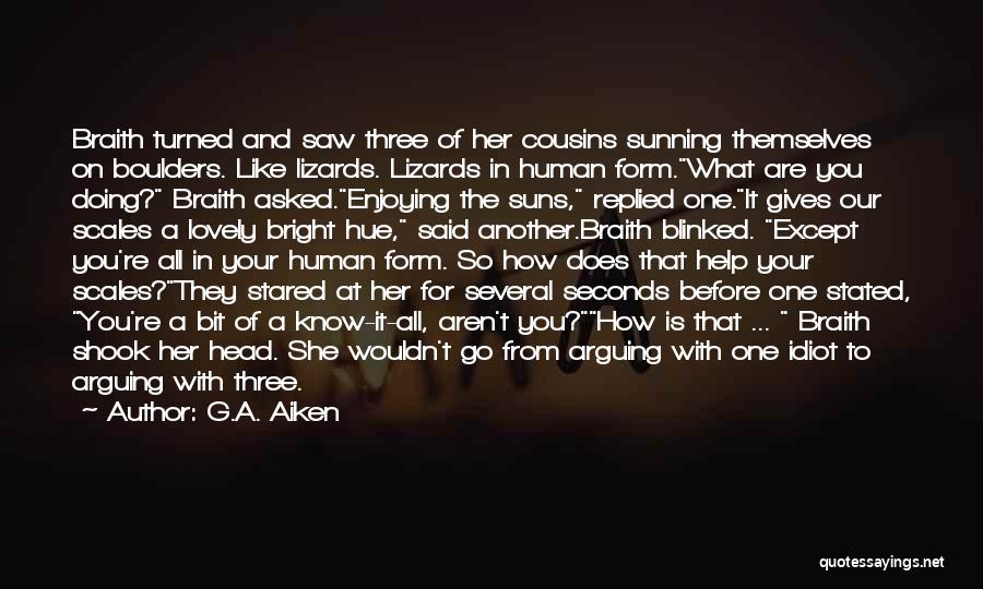 G.A. Aiken Quotes: Braith Turned And Saw Three Of Her Cousins Sunning Themselves On Boulders. Like Lizards. Lizards In Human Form.what Are You