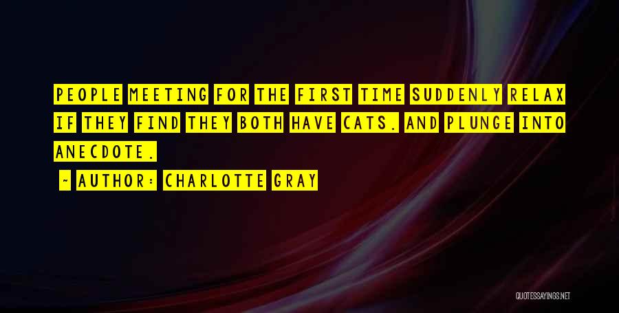 Charlotte Gray Quotes: People Meeting For The First Time Suddenly Relax If They Find They Both Have Cats. And Plunge Into Anecdote.