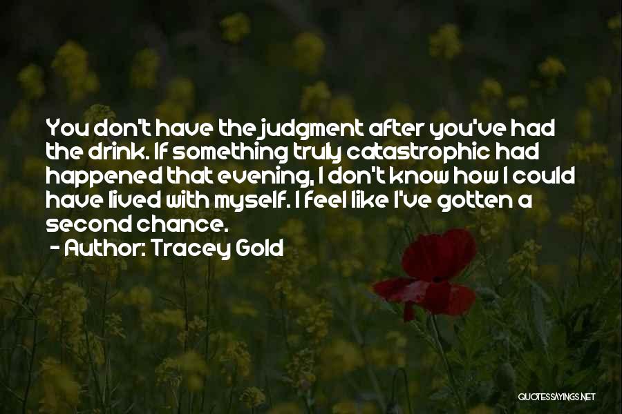 Tracey Gold Quotes: You Don't Have The Judgment After You've Had The Drink. If Something Truly Catastrophic Had Happened That Evening, I Don't