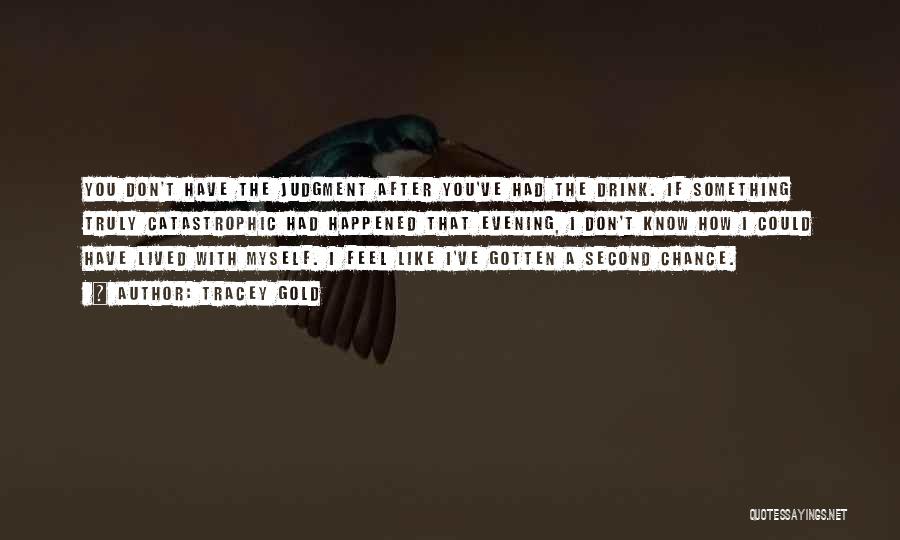 Tracey Gold Quotes: You Don't Have The Judgment After You've Had The Drink. If Something Truly Catastrophic Had Happened That Evening, I Don't