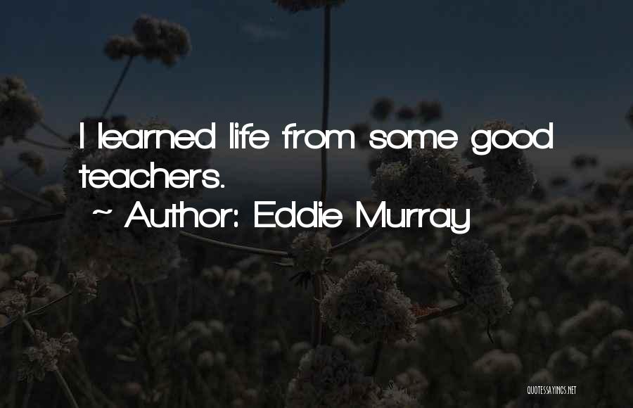 Eddie Murray Quotes: I Learned Life From Some Good Teachers.