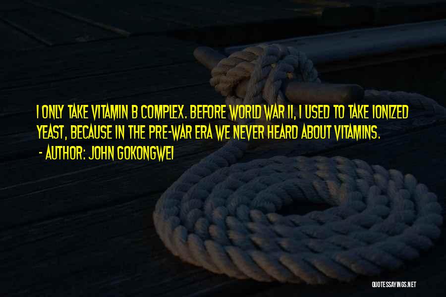 John Gokongwei Quotes: I Only Take Vitamin B Complex. Before World War Ii, I Used To Take Ionized Yeast, Because In The Pre-war