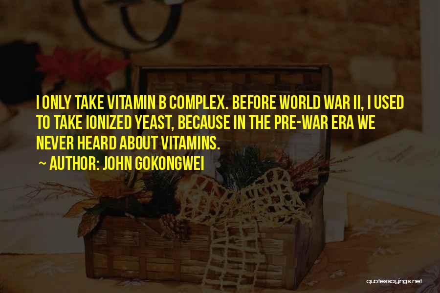 John Gokongwei Quotes: I Only Take Vitamin B Complex. Before World War Ii, I Used To Take Ionized Yeast, Because In The Pre-war