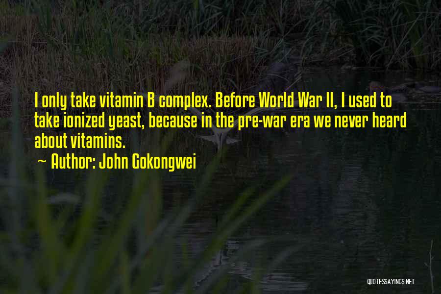 John Gokongwei Quotes: I Only Take Vitamin B Complex. Before World War Ii, I Used To Take Ionized Yeast, Because In The Pre-war