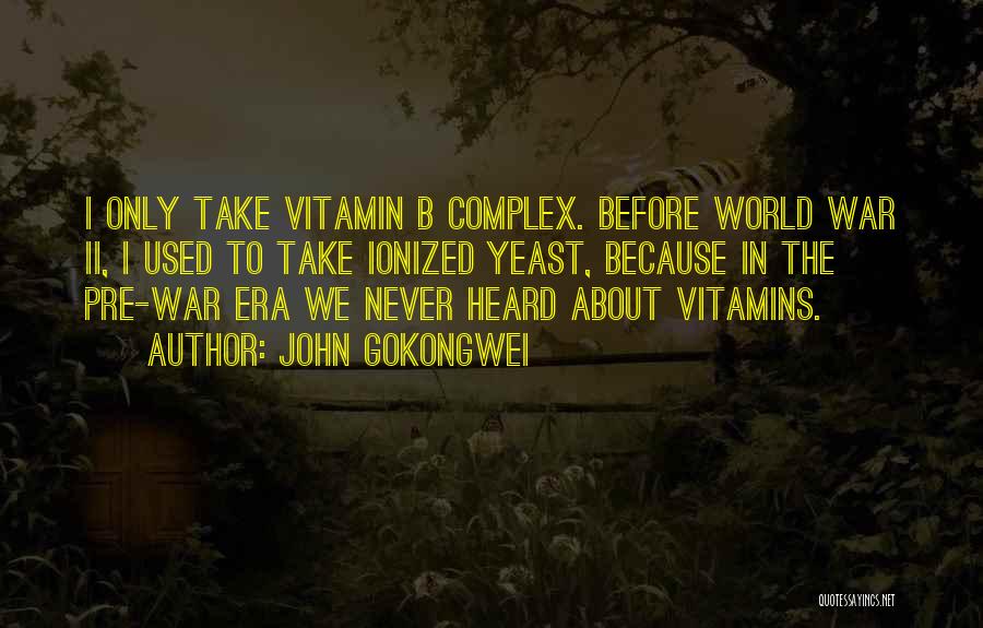 John Gokongwei Quotes: I Only Take Vitamin B Complex. Before World War Ii, I Used To Take Ionized Yeast, Because In The Pre-war