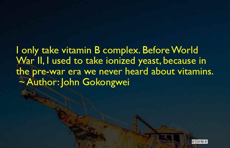 John Gokongwei Quotes: I Only Take Vitamin B Complex. Before World War Ii, I Used To Take Ionized Yeast, Because In The Pre-war