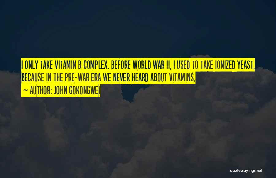 John Gokongwei Quotes: I Only Take Vitamin B Complex. Before World War Ii, I Used To Take Ionized Yeast, Because In The Pre-war