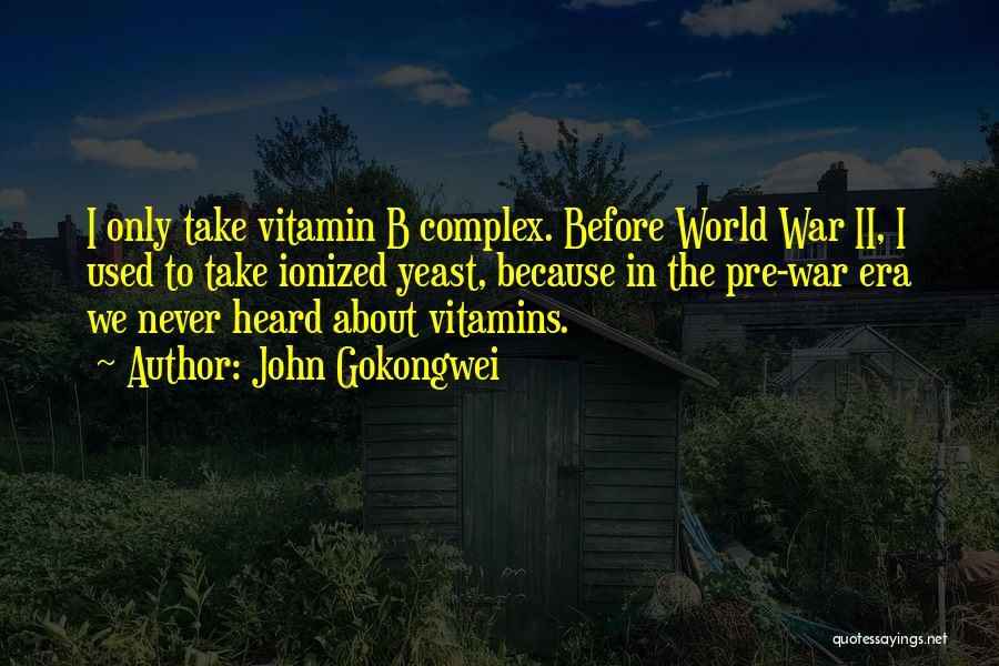 John Gokongwei Quotes: I Only Take Vitamin B Complex. Before World War Ii, I Used To Take Ionized Yeast, Because In The Pre-war