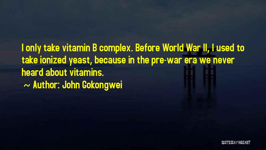 John Gokongwei Quotes: I Only Take Vitamin B Complex. Before World War Ii, I Used To Take Ionized Yeast, Because In The Pre-war