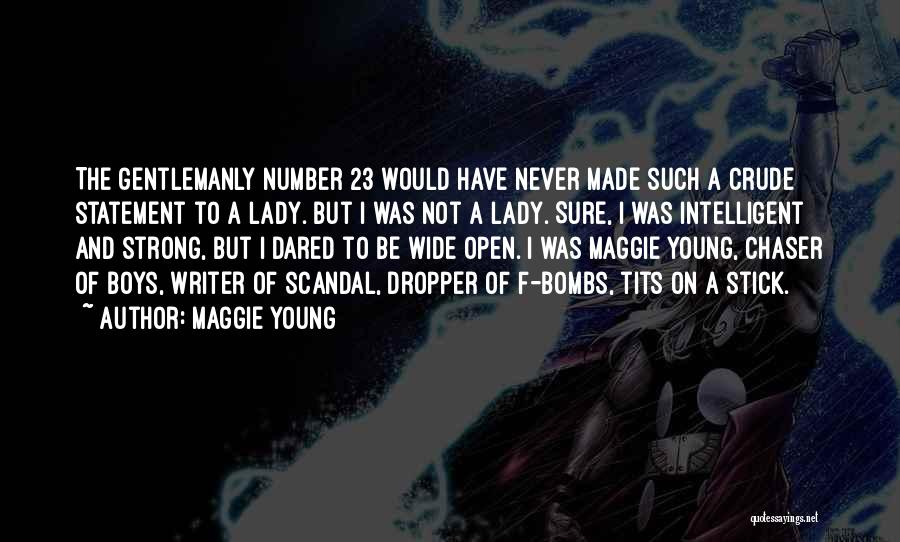 Maggie Young Quotes: The Gentlemanly Number 23 Would Have Never Made Such A Crude Statement To A Lady. But I Was Not A