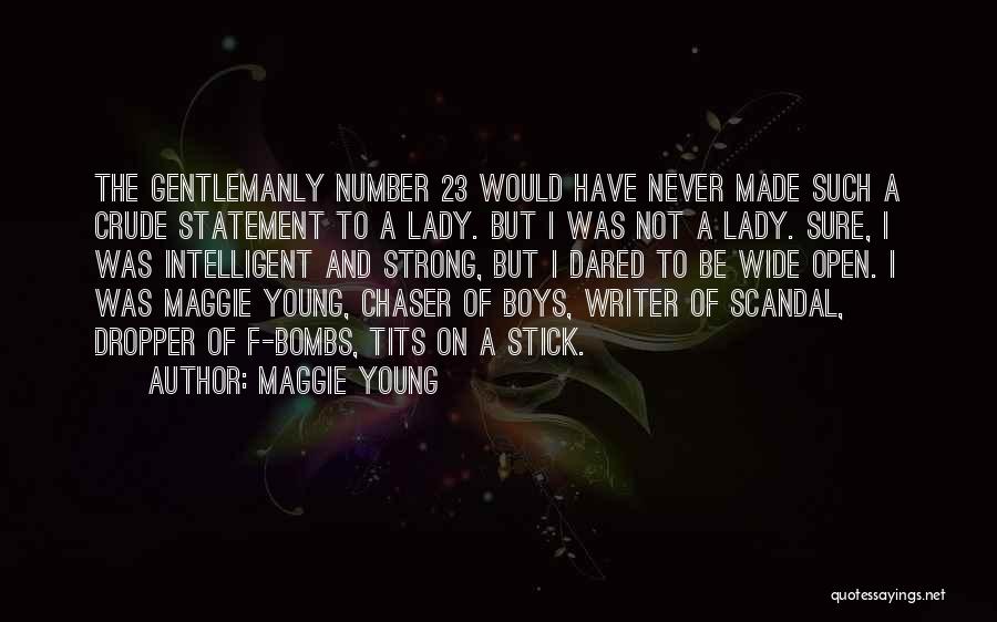 Maggie Young Quotes: The Gentlemanly Number 23 Would Have Never Made Such A Crude Statement To A Lady. But I Was Not A