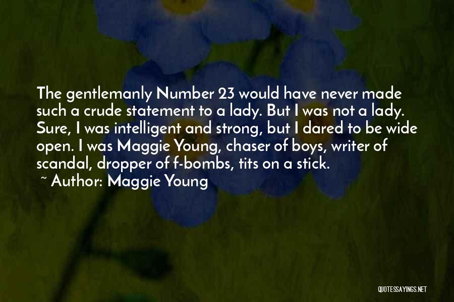 Maggie Young Quotes: The Gentlemanly Number 23 Would Have Never Made Such A Crude Statement To A Lady. But I Was Not A