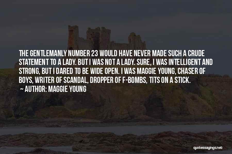 Maggie Young Quotes: The Gentlemanly Number 23 Would Have Never Made Such A Crude Statement To A Lady. But I Was Not A