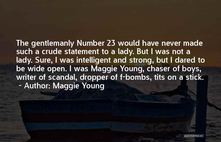 Maggie Young Quotes: The Gentlemanly Number 23 Would Have Never Made Such A Crude Statement To A Lady. But I Was Not A