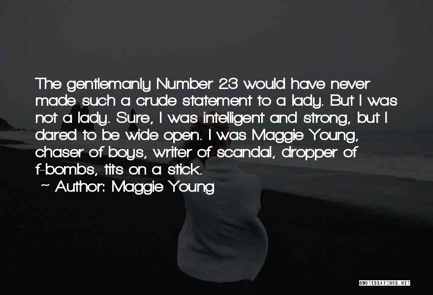 Maggie Young Quotes: The Gentlemanly Number 23 Would Have Never Made Such A Crude Statement To A Lady. But I Was Not A