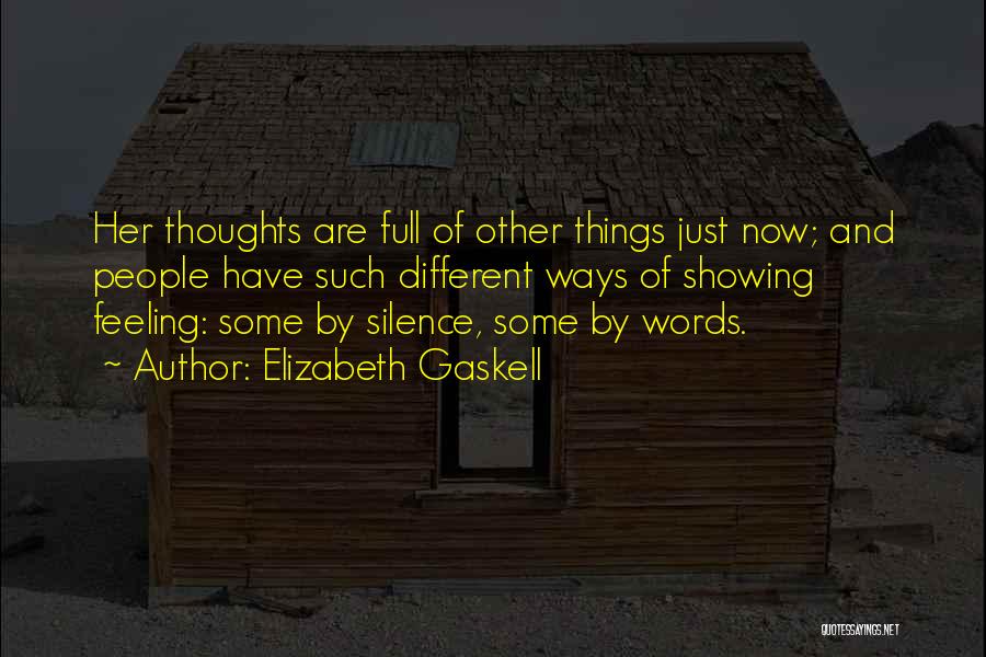 Elizabeth Gaskell Quotes: Her Thoughts Are Full Of Other Things Just Now; And People Have Such Different Ways Of Showing Feeling: Some By