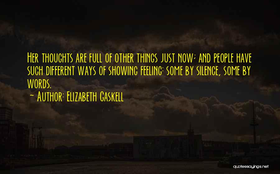 Elizabeth Gaskell Quotes: Her Thoughts Are Full Of Other Things Just Now; And People Have Such Different Ways Of Showing Feeling: Some By