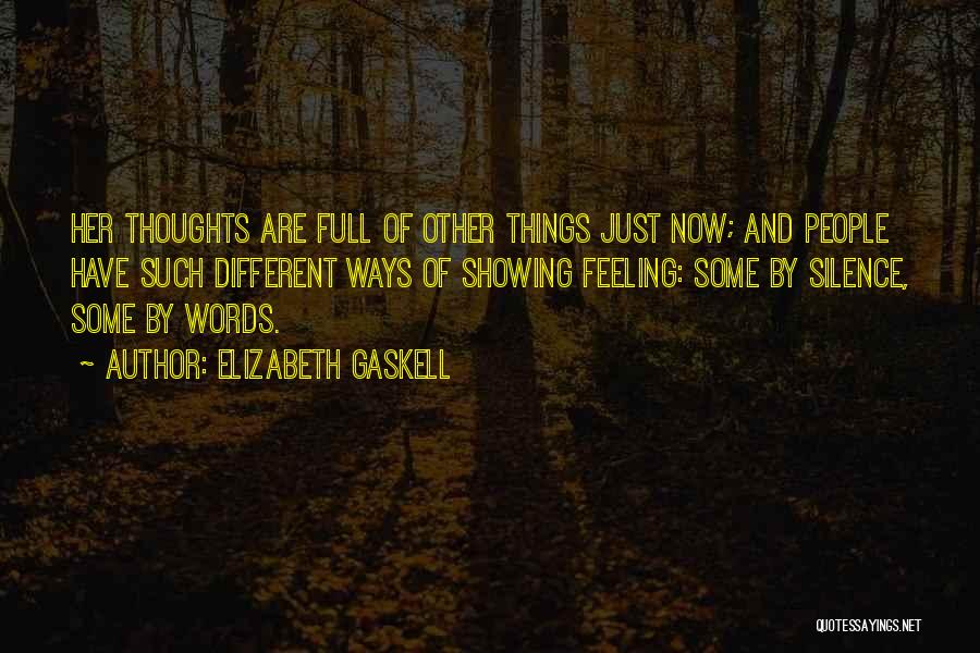 Elizabeth Gaskell Quotes: Her Thoughts Are Full Of Other Things Just Now; And People Have Such Different Ways Of Showing Feeling: Some By