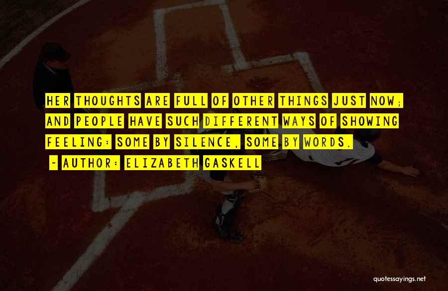 Elizabeth Gaskell Quotes: Her Thoughts Are Full Of Other Things Just Now; And People Have Such Different Ways Of Showing Feeling: Some By