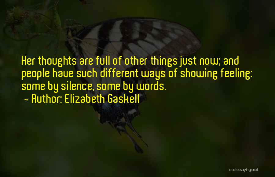 Elizabeth Gaskell Quotes: Her Thoughts Are Full Of Other Things Just Now; And People Have Such Different Ways Of Showing Feeling: Some By