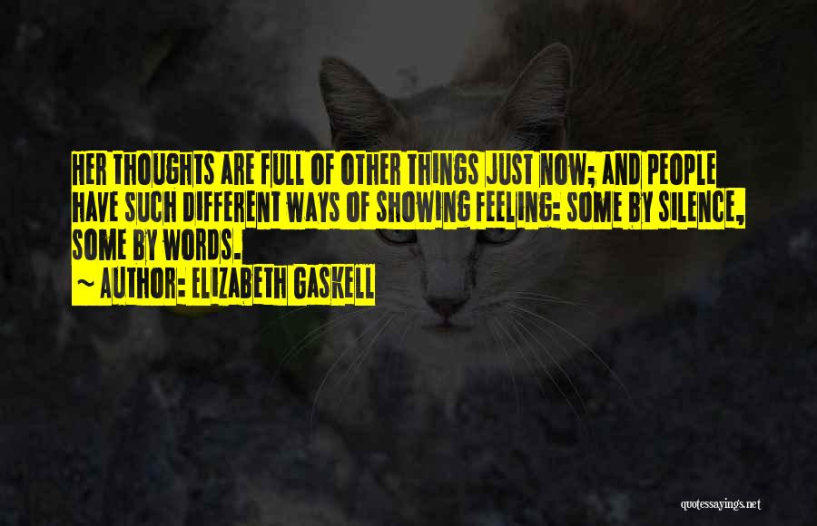 Elizabeth Gaskell Quotes: Her Thoughts Are Full Of Other Things Just Now; And People Have Such Different Ways Of Showing Feeling: Some By