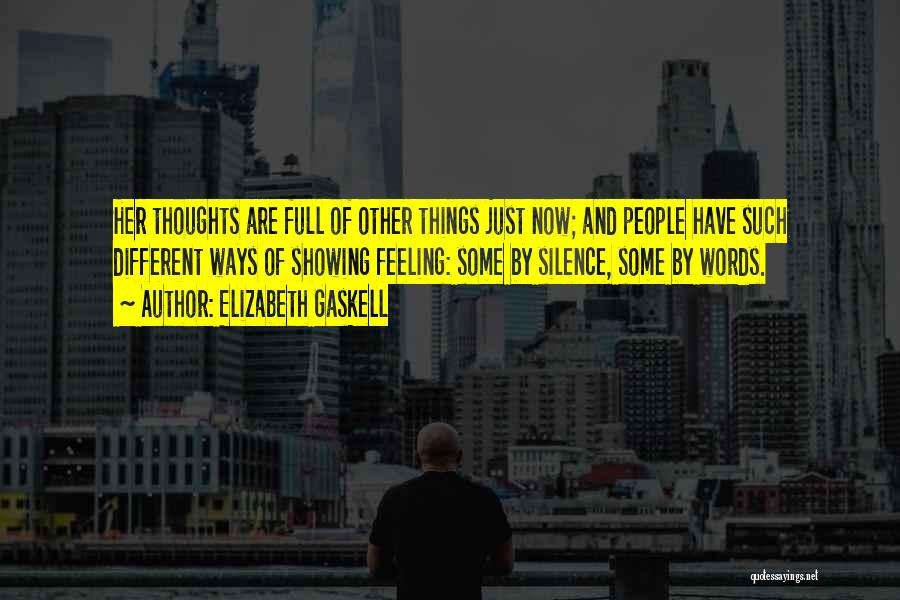 Elizabeth Gaskell Quotes: Her Thoughts Are Full Of Other Things Just Now; And People Have Such Different Ways Of Showing Feeling: Some By