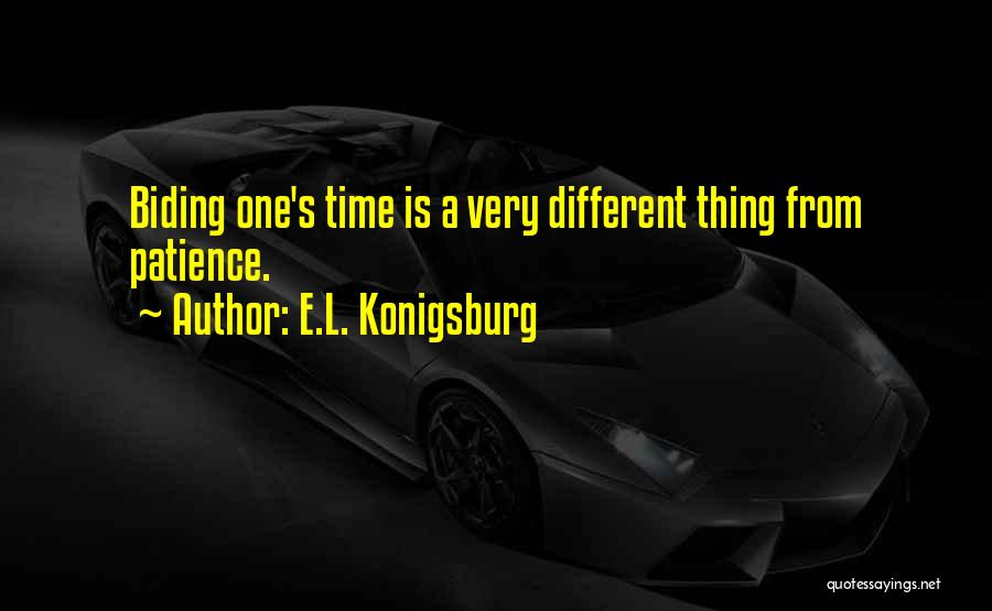 E.L. Konigsburg Quotes: Biding One's Time Is A Very Different Thing From Patience.