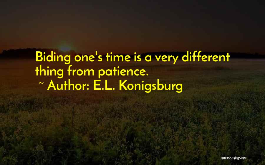 E.L. Konigsburg Quotes: Biding One's Time Is A Very Different Thing From Patience.