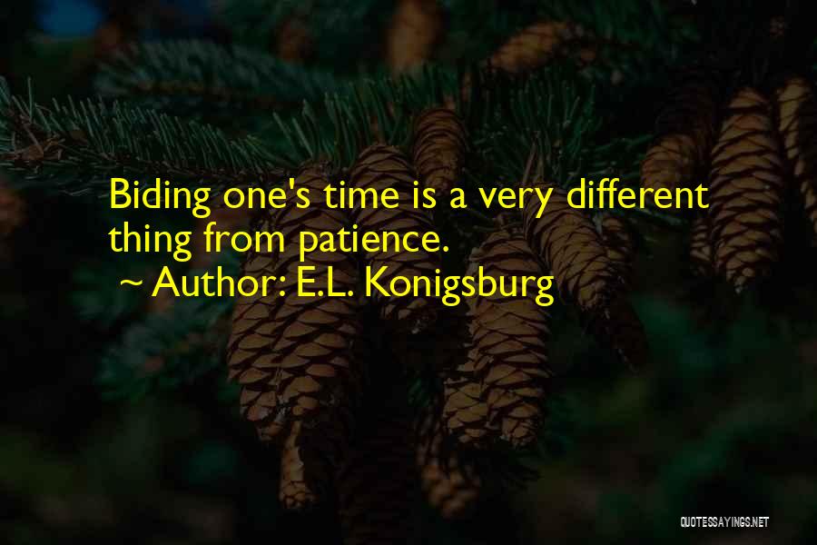 E.L. Konigsburg Quotes: Biding One's Time Is A Very Different Thing From Patience.