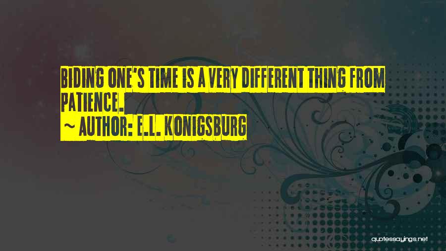 E.L. Konigsburg Quotes: Biding One's Time Is A Very Different Thing From Patience.