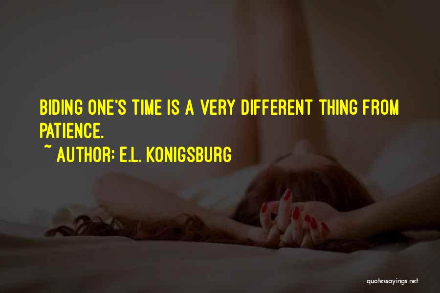 E.L. Konigsburg Quotes: Biding One's Time Is A Very Different Thing From Patience.