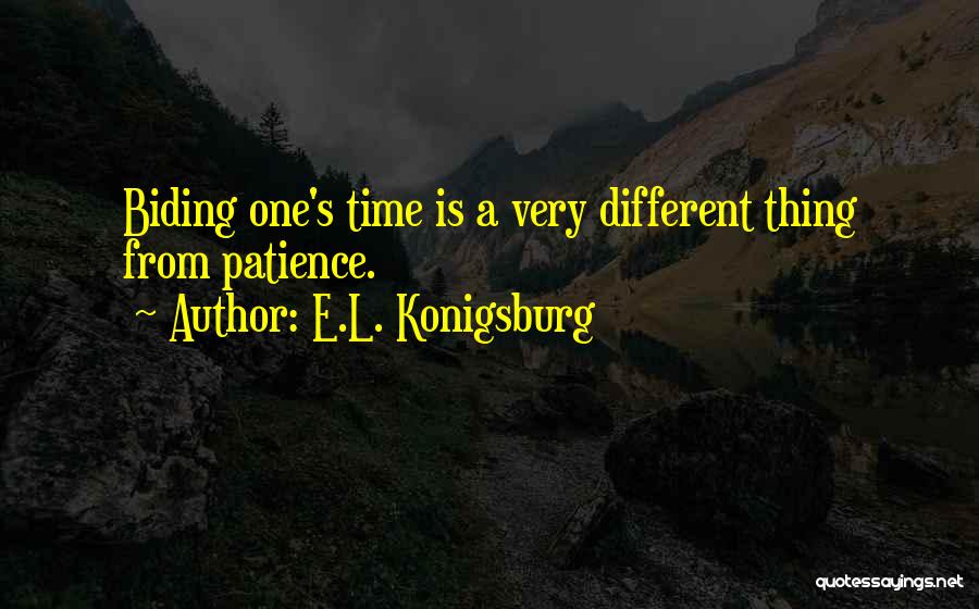 E.L. Konigsburg Quotes: Biding One's Time Is A Very Different Thing From Patience.