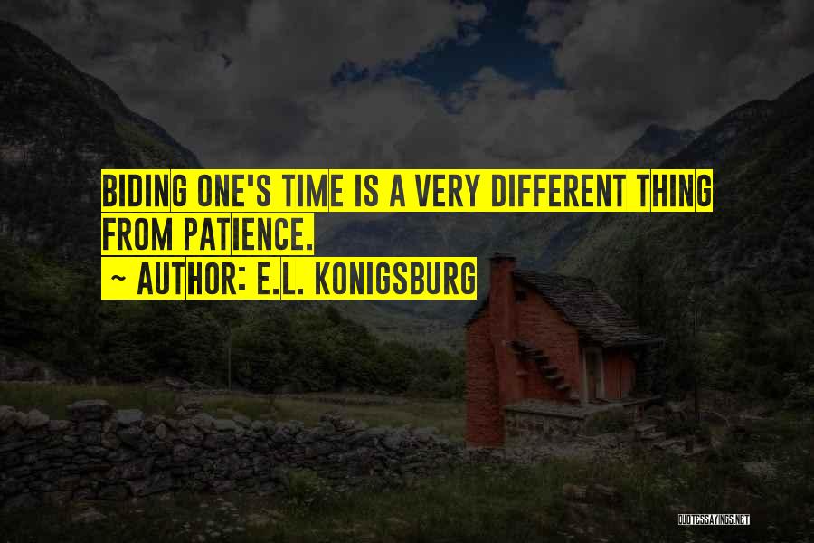 E.L. Konigsburg Quotes: Biding One's Time Is A Very Different Thing From Patience.