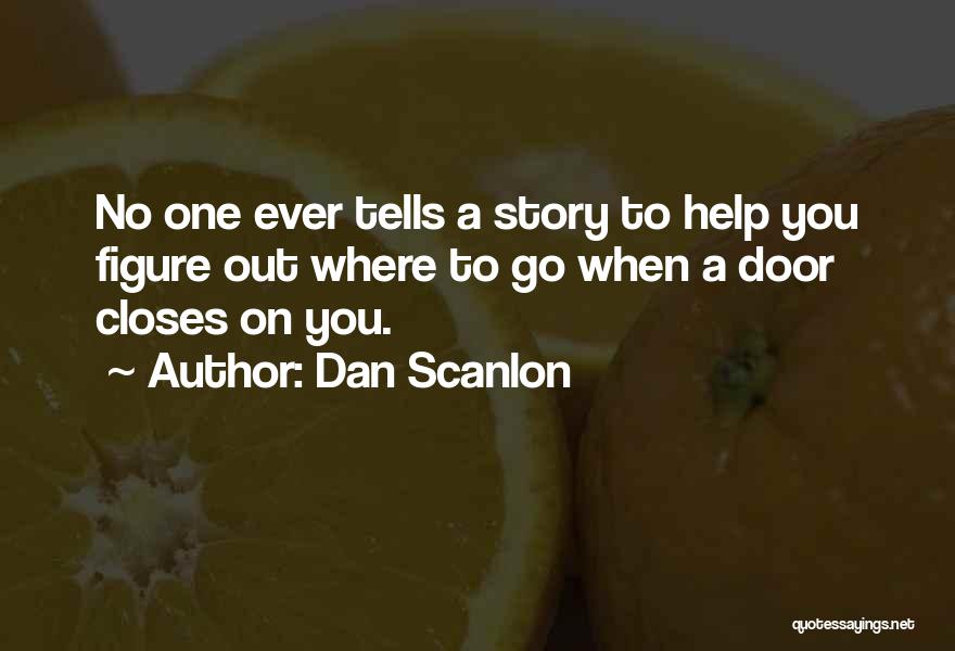 Dan Scanlon Quotes: No One Ever Tells A Story To Help You Figure Out Where To Go When A Door Closes On You.