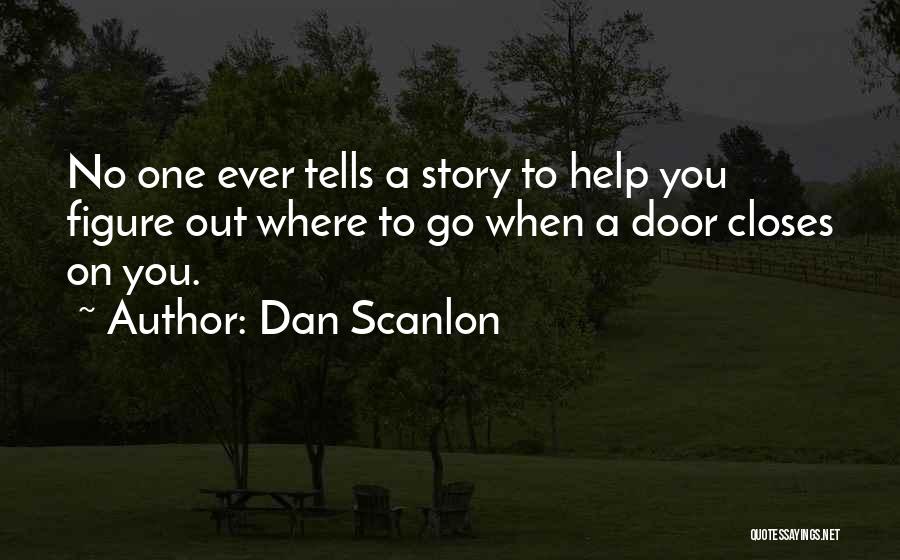 Dan Scanlon Quotes: No One Ever Tells A Story To Help You Figure Out Where To Go When A Door Closes On You.