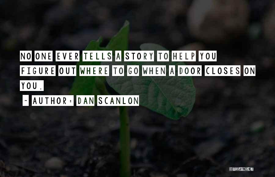 Dan Scanlon Quotes: No One Ever Tells A Story To Help You Figure Out Where To Go When A Door Closes On You.