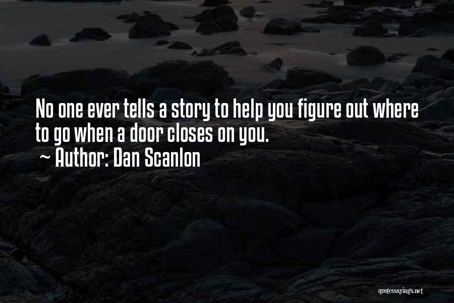 Dan Scanlon Quotes: No One Ever Tells A Story To Help You Figure Out Where To Go When A Door Closes On You.