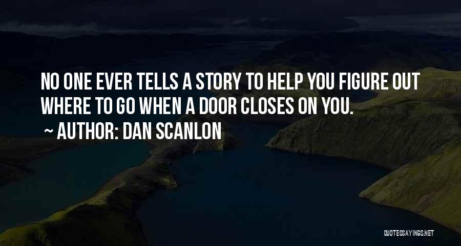 Dan Scanlon Quotes: No One Ever Tells A Story To Help You Figure Out Where To Go When A Door Closes On You.