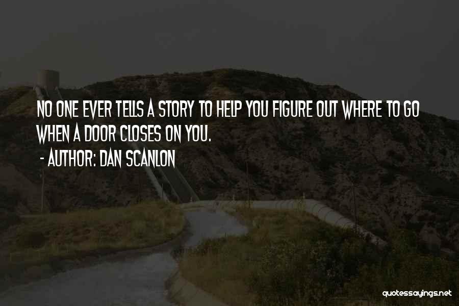 Dan Scanlon Quotes: No One Ever Tells A Story To Help You Figure Out Where To Go When A Door Closes On You.