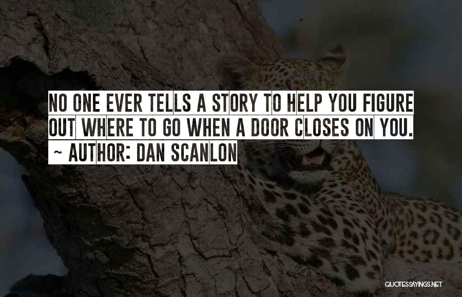 Dan Scanlon Quotes: No One Ever Tells A Story To Help You Figure Out Where To Go When A Door Closes On You.