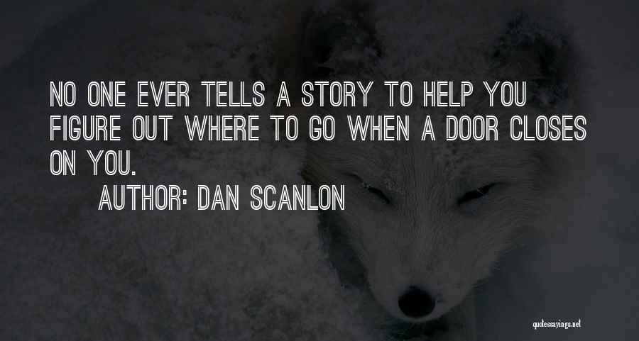 Dan Scanlon Quotes: No One Ever Tells A Story To Help You Figure Out Where To Go When A Door Closes On You.