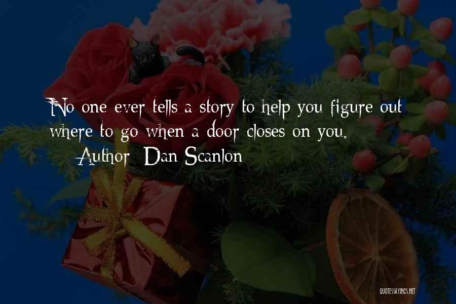 Dan Scanlon Quotes: No One Ever Tells A Story To Help You Figure Out Where To Go When A Door Closes On You.