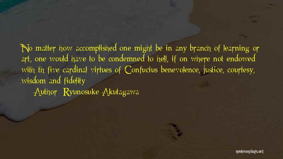 Ryunosuke Akutagawa Quotes: No Matter How Accomplished One Might Be In Any Branch Of Learning Or Art, One Would Have To Be Condemned