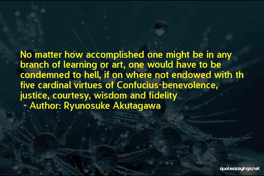 Ryunosuke Akutagawa Quotes: No Matter How Accomplished One Might Be In Any Branch Of Learning Or Art, One Would Have To Be Condemned