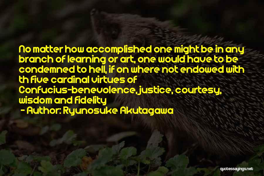 Ryunosuke Akutagawa Quotes: No Matter How Accomplished One Might Be In Any Branch Of Learning Or Art, One Would Have To Be Condemned