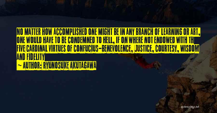 Ryunosuke Akutagawa Quotes: No Matter How Accomplished One Might Be In Any Branch Of Learning Or Art, One Would Have To Be Condemned