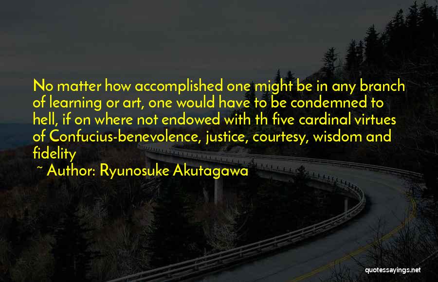 Ryunosuke Akutagawa Quotes: No Matter How Accomplished One Might Be In Any Branch Of Learning Or Art, One Would Have To Be Condemned