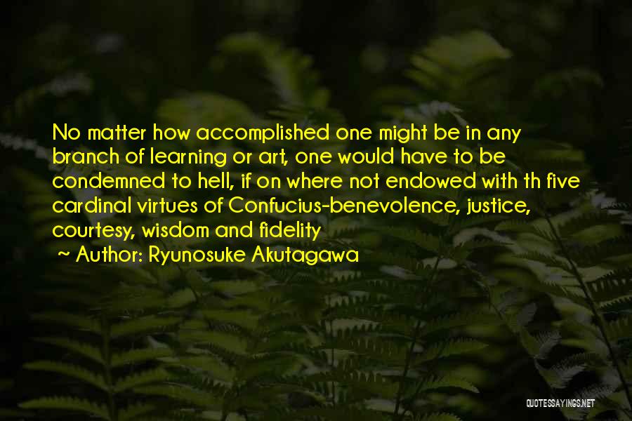 Ryunosuke Akutagawa Quotes: No Matter How Accomplished One Might Be In Any Branch Of Learning Or Art, One Would Have To Be Condemned