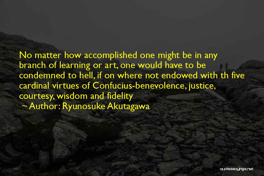 Ryunosuke Akutagawa Quotes: No Matter How Accomplished One Might Be In Any Branch Of Learning Or Art, One Would Have To Be Condemned