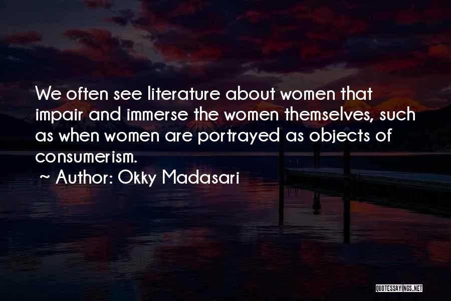 Okky Madasari Quotes: We Often See Literature About Women That Impair And Immerse The Women Themselves, Such As When Women Are Portrayed As